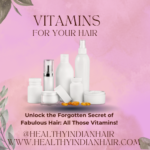 Vitamin-Powered Hair: Essential Nutrients for Beautiful Hair Growth